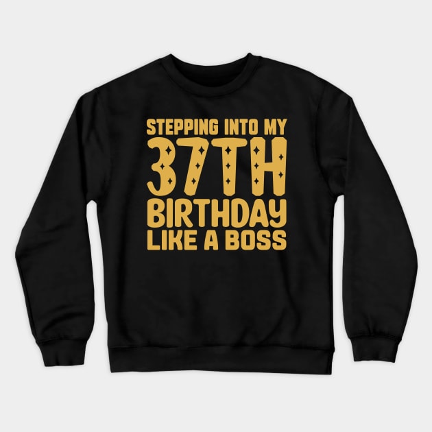 Stepping Into My 37th Birthday Like A Boss Crewneck Sweatshirt by colorsplash